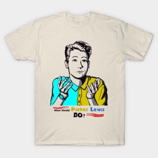 What would Parker Lewis do T-Shirt